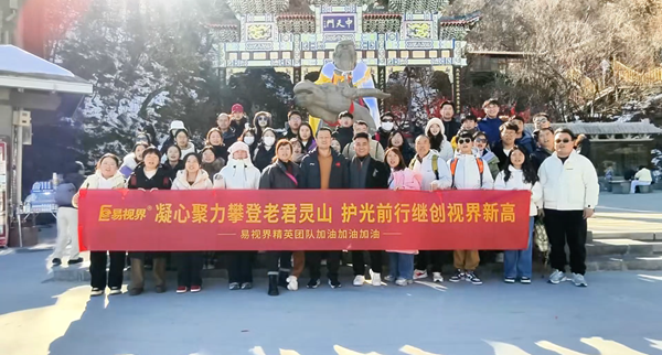 易视界精英凝心聚力攀登老君灵山 护光前行继创视界新高